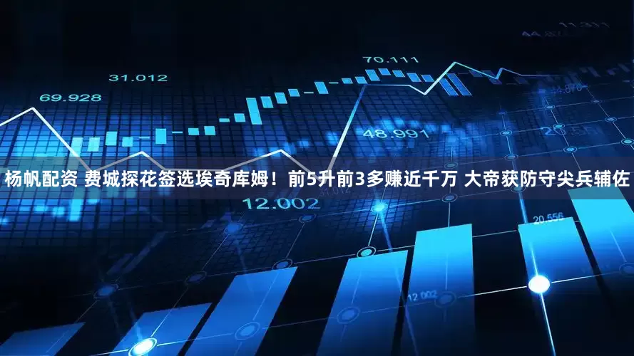 杨帆配资 费城探花签选埃奇库姆！前5升前3多赚近千万 大帝获防守尖兵辅佐