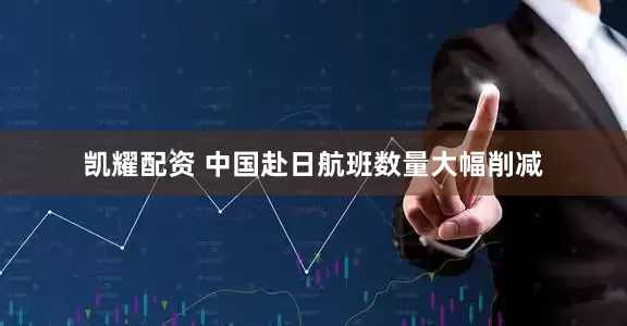 凯耀配资 中国赴日航班数量大幅削减